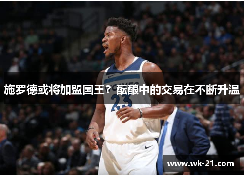 施罗德或将加盟国王？酝酿中的交易在不断升温